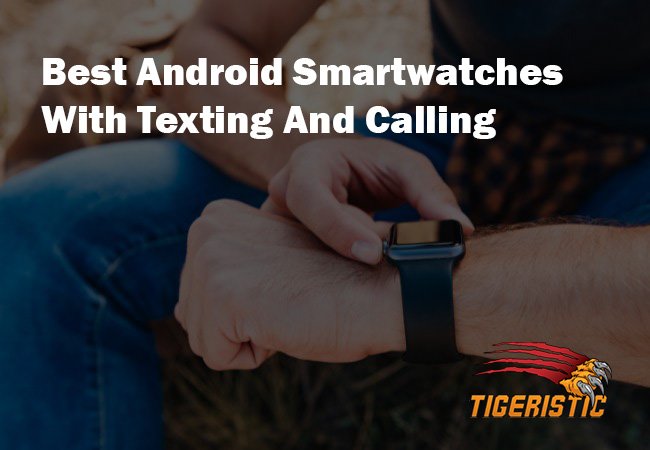 best android smartwatches with texting and calling